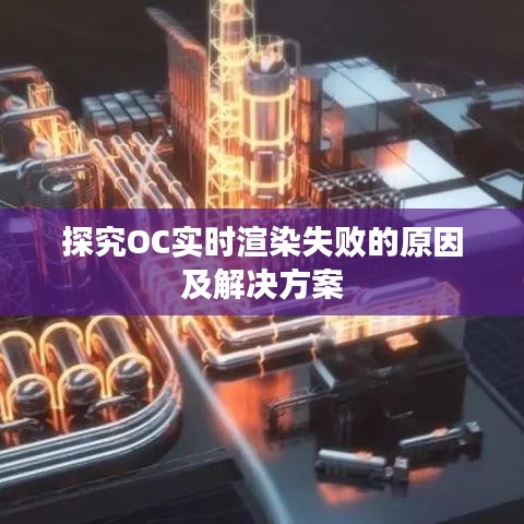 OC实时渲染失败原因探究与解决方案探讨