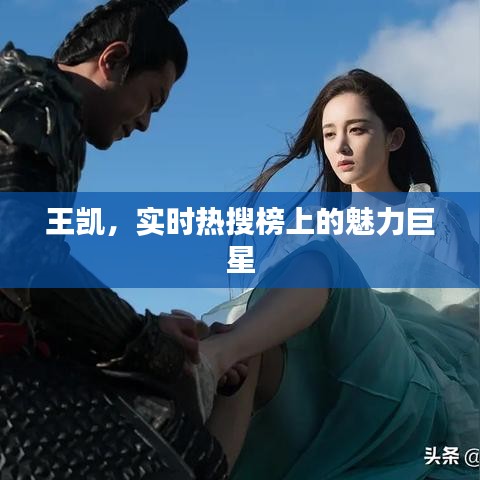 王凯，实时热搜魅力巨星闪耀登场