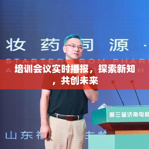 培训会议实时播报，探索新知，携手共创未来