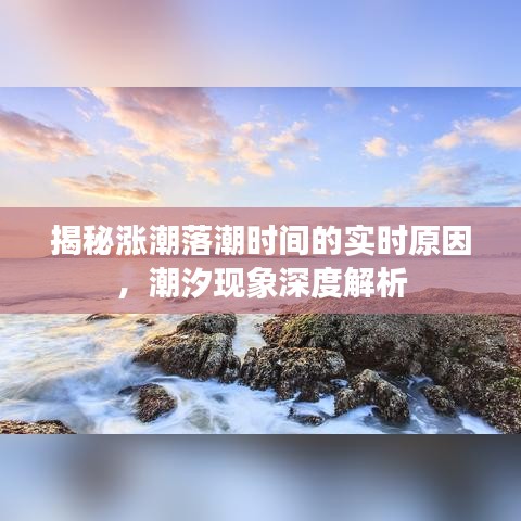 潮汐现象的深度解析，涨潮落潮时间的实时原因揭秘