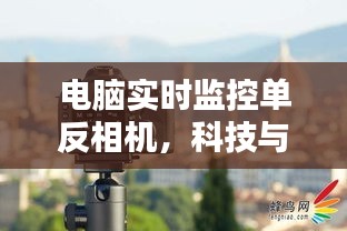 科技与摄影的完美结合，电脑实时监控单反相机技术探索