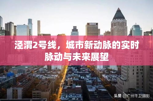 泾渭2号线，城市新动脉的实时脉动与未来展望，实时更新与前景展望