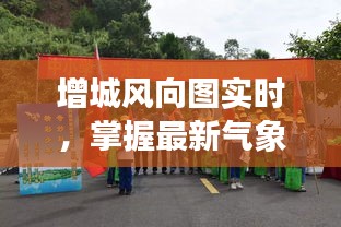 增城风向图实时更新，最新气象动态助力生活与工作决策