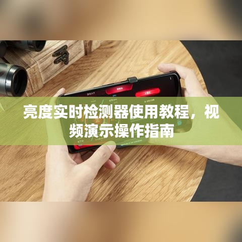 亮度实时检测器使用教程，视频演示操作指南全解析