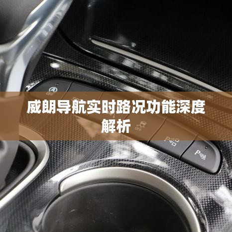 威朗导航实时路况功能全面解读