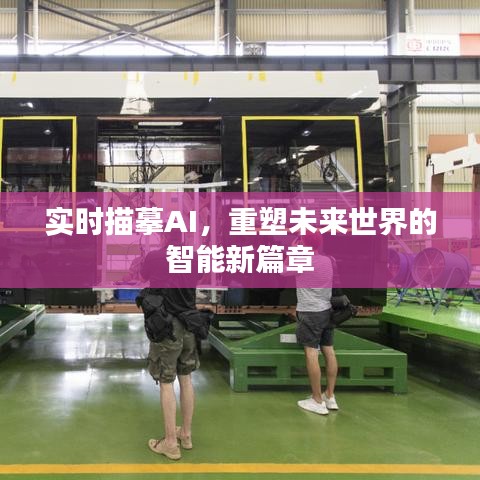 实时描摹AI，开启智能新纪元，重塑未来世界篇章