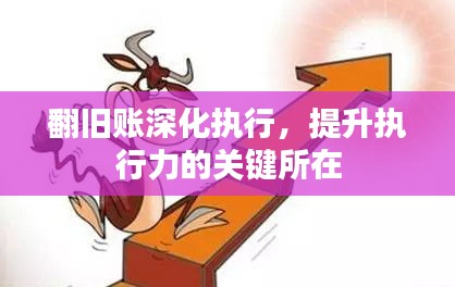 翻旧账深化执行，提升执行力的关键所在
