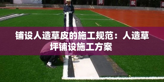 铺设人造草皮的施工规范：人造草坪铺设施工方案 