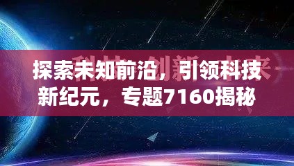探索未知前沿，引领科技新纪元，专题7160揭秘