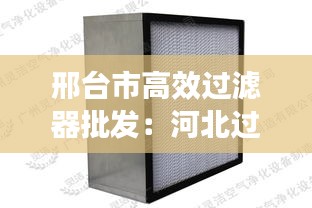 邢台市高效过滤器批发：河北过滤器厂家 