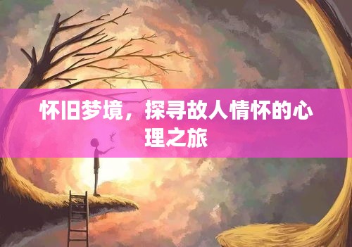 怀旧梦境，探寻故人情怀的心理之旅
