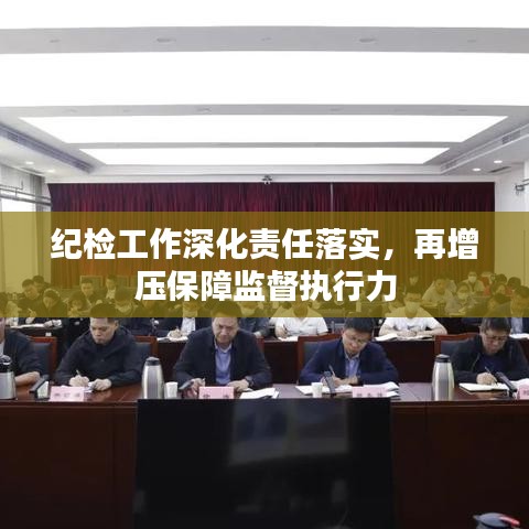 纪检工作深化责任落实，再增压保障监督执行力