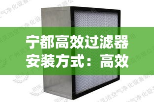 宁都高效过滤器安装方式：高效过滤器一般装在什么位置,为什么? 