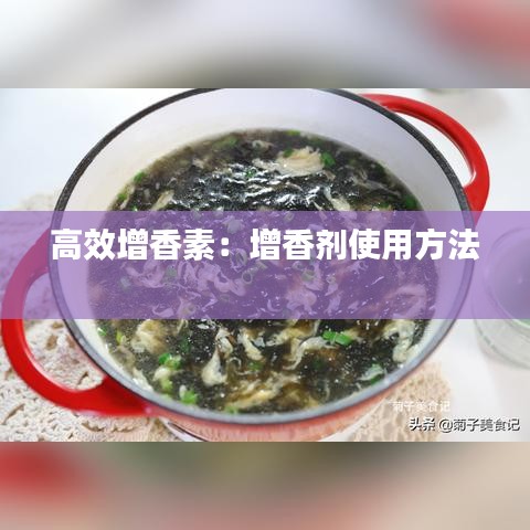 高效增香素：增香剂使用方法 