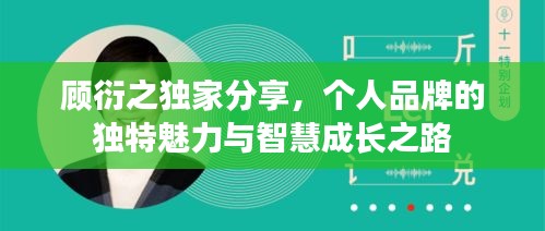 顾衍之独家分享，个人品牌的独特魅力与智慧成长之路