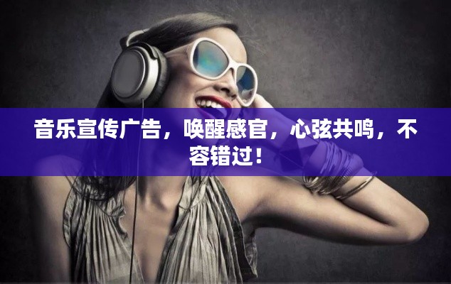 音乐宣传广告，唤醒感官，心弦共鸣，不容错过！