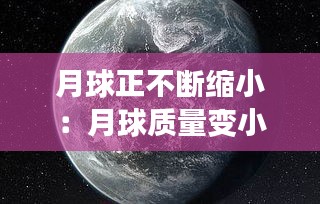 月球正不断缩小：月球质量变小环绕地球周期怎么变 