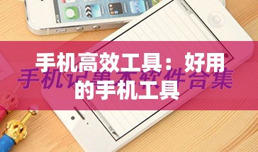 手机高效工具：好用的手机工具 