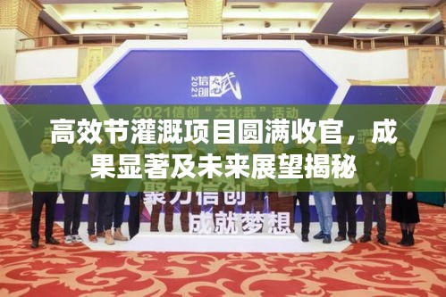 高效节灌溉项目圆满收官，成果显著及未来展望揭秘