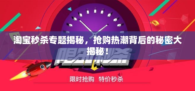 淘宝秒杀专题揭秘，抢购热潮背后的秘密大揭秘！