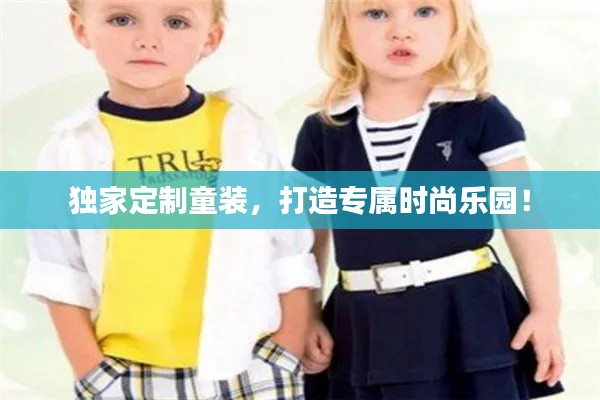 独家定制童装，打造专属时尚乐园！