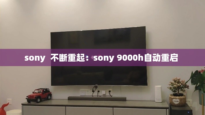 sony  不断重起：sony 9000h自动重启 