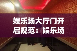 娱乐场大厅门开启规范：娱乐场所房间门要求 