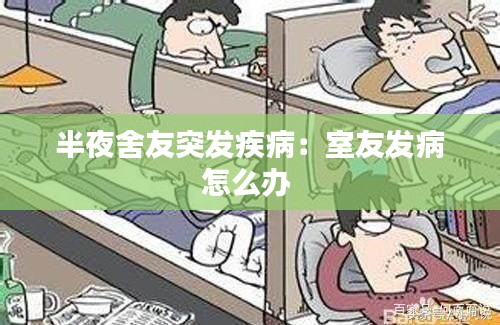半夜舍友突发疾病：室友发病怎么办 