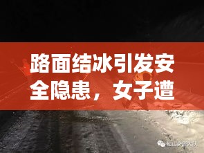 路面结冰引发安全隐患，女子遭遇多重挑战考验