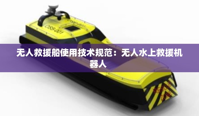 无人救援船使用技术规范：无人水上救援机器人 