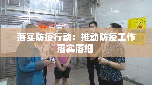 落实防疫行动：推动防疫工作落实落细 