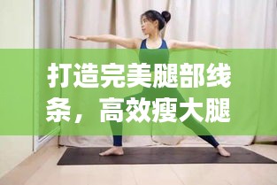 打造完美腿部线条，高效瘦大腿燃脂秘籍！
