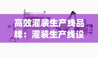 高效灌装生产线品牌：灌装生产线设备 