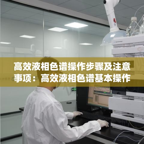 高效液相色谱操作步骤及注意事项：高效液相色谱基本操作 