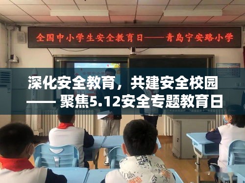 深化安全教育，共建安全校园 —— 聚焦5.12安全专题教育日