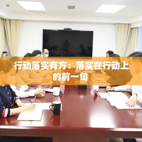 行动落实有方：落实在行动上的前一句 