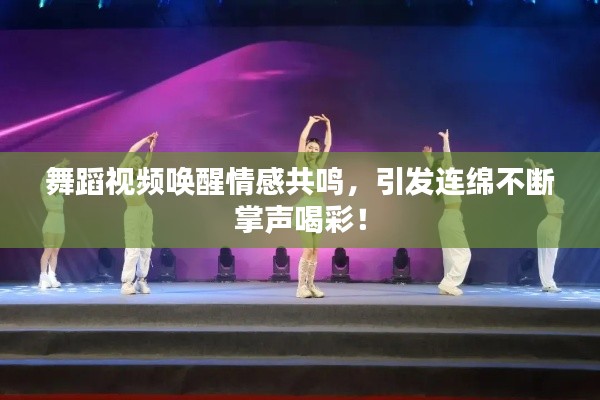舞蹈视频唤醒情感共鸣，引发连绵不断掌声喝彩！