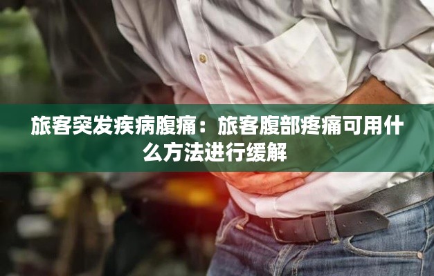 旅客突发疾病腹痛：旅客腹部疼痛可用什么方法进行缓解 