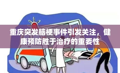 重庆突发脑梗事件引发关注，健康预防胜于治疗的重要性
