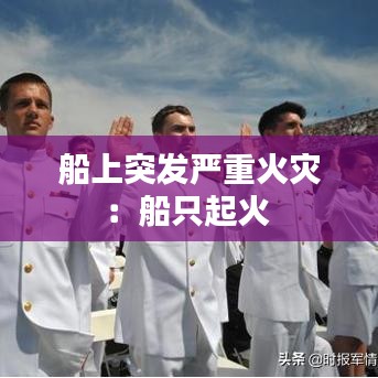 船上突发严重火灾：船只起火 