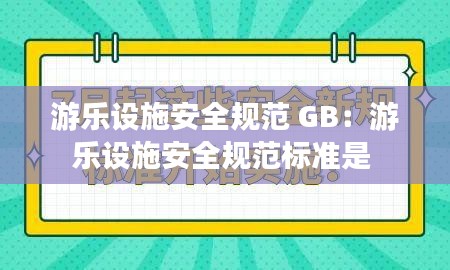 游乐设施安全规范 GB：游乐设施安全规范标准是 