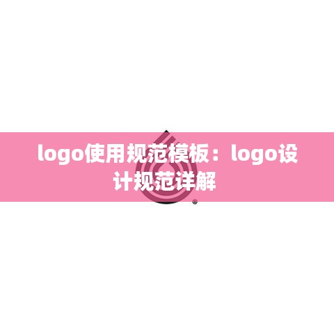 logo使用规范模板：logo设计规范详解 