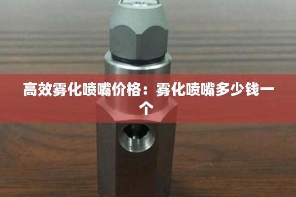 高效雾化喷嘴价格：雾化喷嘴多少钱一个 