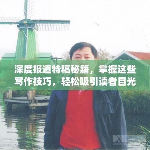深度报道特稿秘籍，掌握这些写作技巧，轻松吸引读者目光！