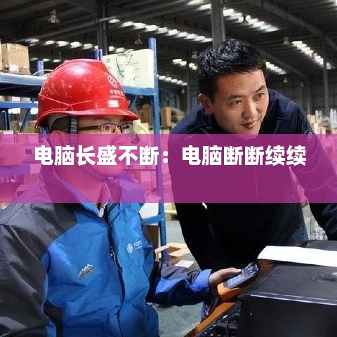 电脑长盛不断：电脑断断续续 