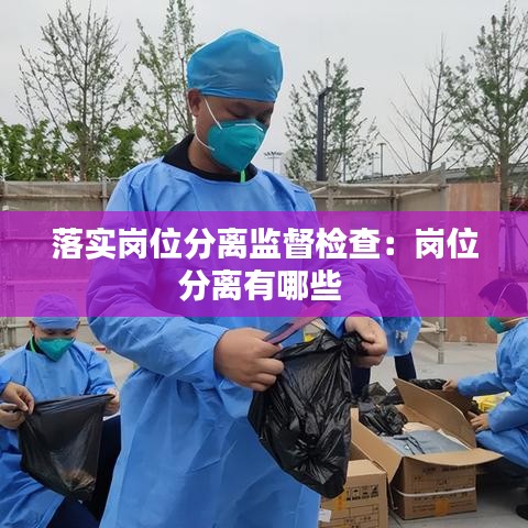 落实岗位分离监督检查：岗位分离有哪些 