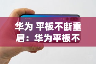 华为 平板不断重启：华为平板不断重启开不了机 