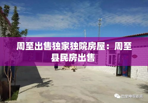 周至出售独家独院房屋：周至县民房出售 