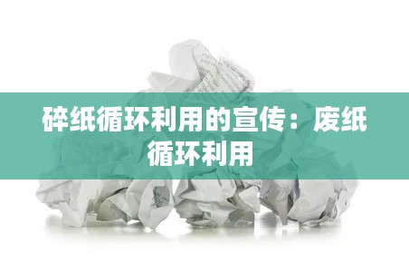 碎纸循环利用的宣传：废纸循环利用 