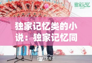 独家记忆类的小说：独家记忆同名小说 